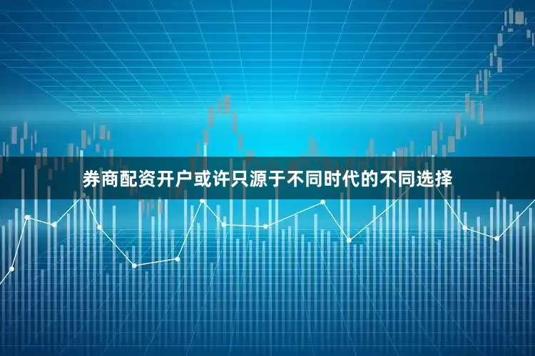券商配资开户或许只源于不同时代的不同选择