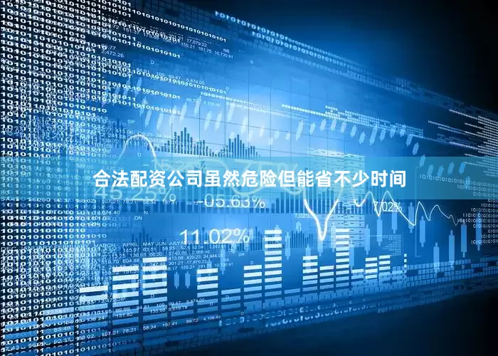 合法配资公司虽然危险但能省不少时间