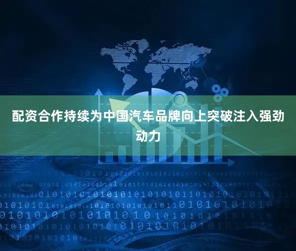 配资合作持续为中国汽车品牌向上突破注入强劲动力