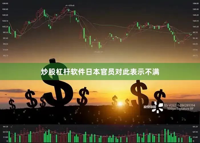 炒股杠杆软件日本官员对此表示不满